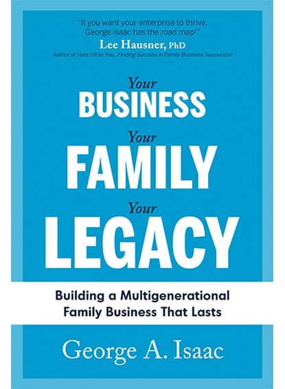 Your Business, Your Family, Your Legacy: Building a Multigenerational Family Business That Lasts